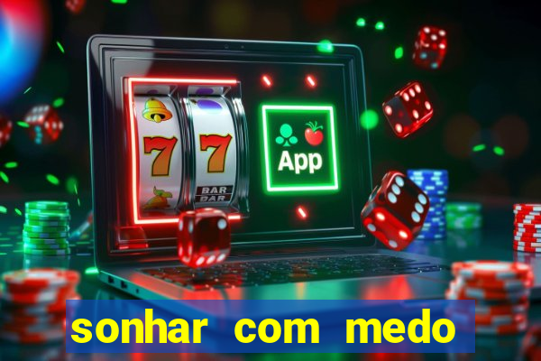 sonhar com medo jogo do bicho